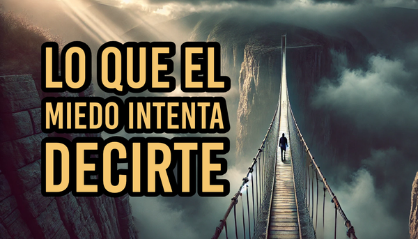 Lo que el miedo intenta decirte