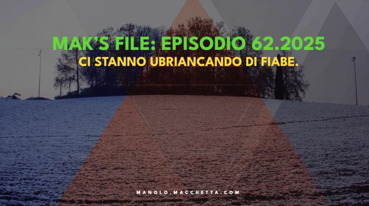 Mak's File - Episodio 62: Ci stanno ubriancando di fiabe.