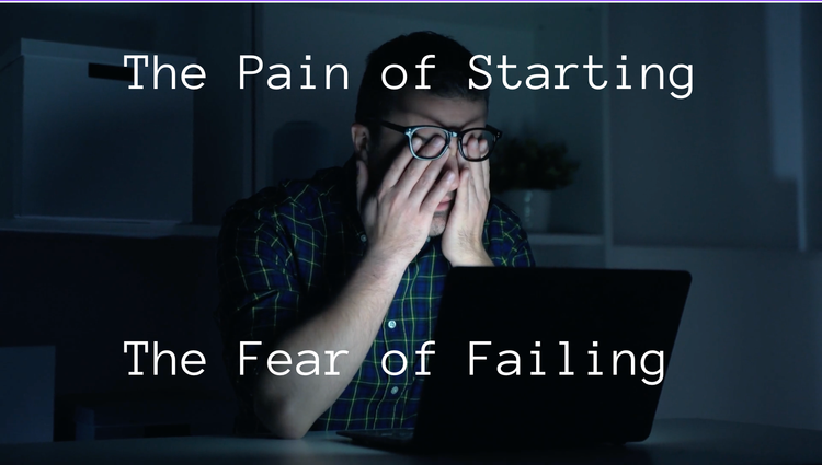 The Pain Of Starting & The Fear Of Failure