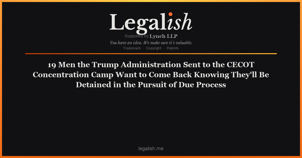 19 Men the Trump Administration Sent to the CECOT Concentration Camp Want to Come Back Knowing They'll Be Detained in the Pursuit of Due Process