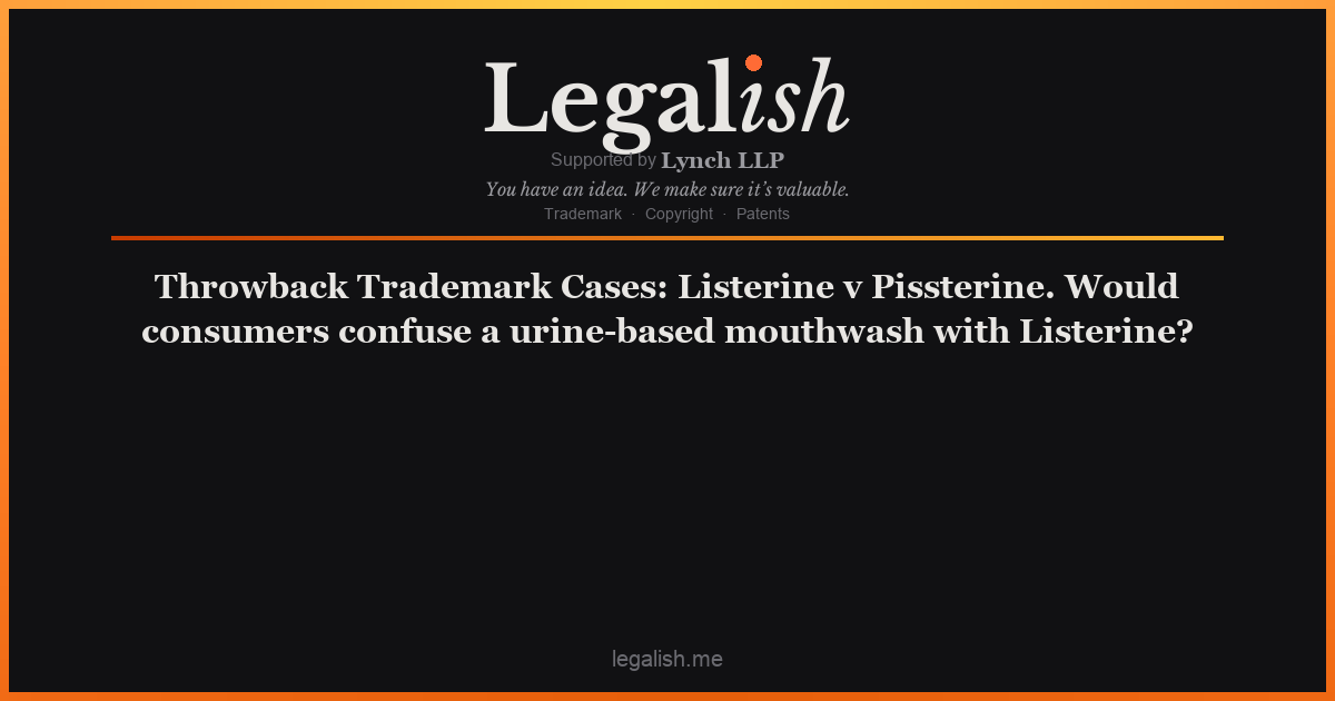 Throwback Trademark Cases: Listerine v Pissterine. Would consumers confuse a urine-based mouthwash with Listerine?