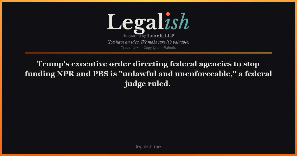 Trump's executive order directing federal agencies to stop funding NPR and PBS is "unlawful and unenforceable," a federal judge ruled.
