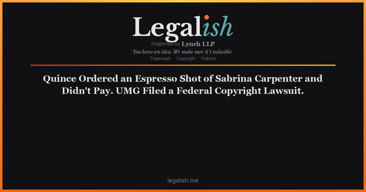 Quince Ordered an Espresso Shot of Sabrina Carpenter and Didn't Pay. UMG Filed a Federal Copyright Lawsuit.