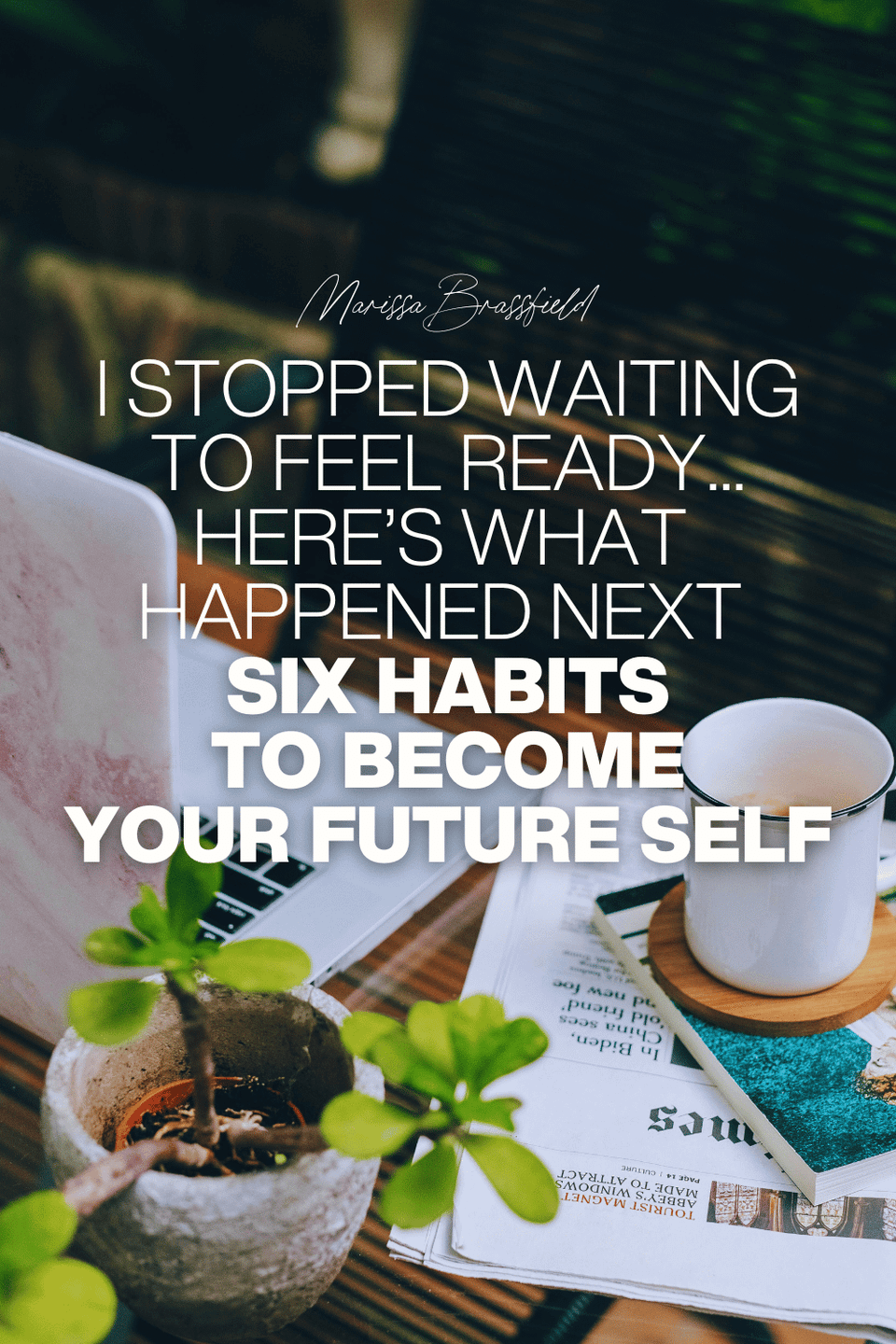 Featured image for I Stopped Waiting to Feel Ready—Here’s What Happened Next (Six Habits to Become Your Future Self)