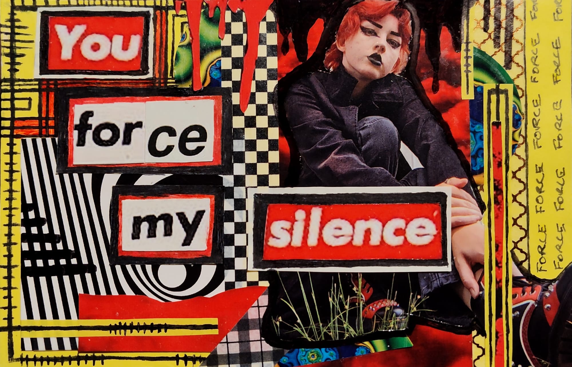 Collage with cut-out words reading “You force my silence,” set in red-and-white boxes. Next to the words is a photo of a red-haired person in black clothes and dark lipstick, hugging their knees. Checkerboard, stripes, red drips and the handwritten word “force,” repeated in yellow, surround them.