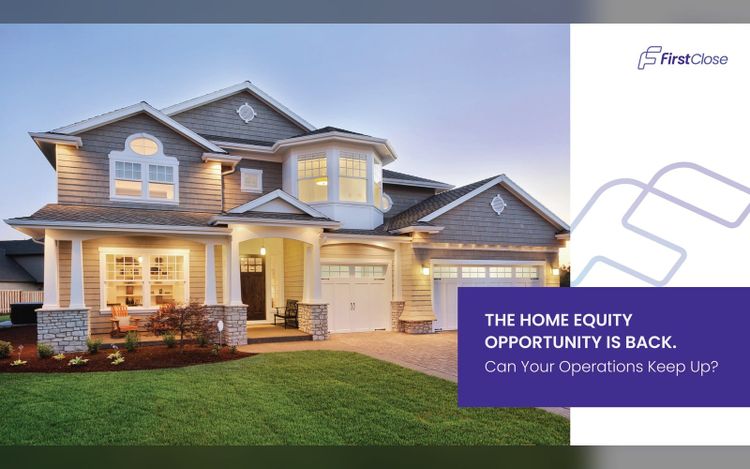 The Home Equity Opportunity Is Back. Can Your Operations Keep Up?
