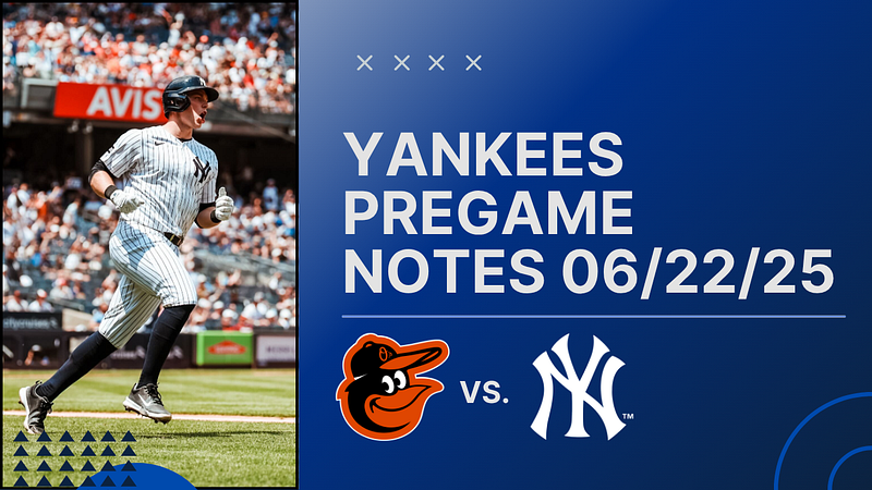 GAMEDAY: Yankees vs. Orioles, June 22nd, 2025
