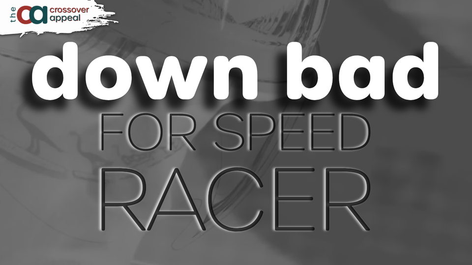 Down Bad for Speed Racer