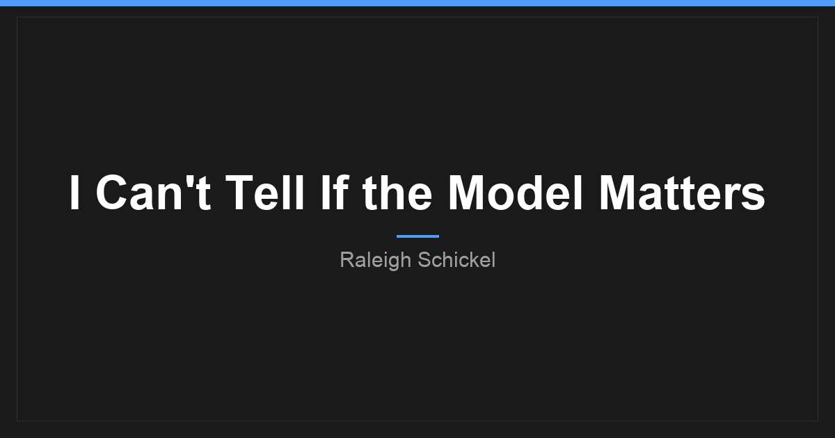 I Can't Tell If the Model Matters