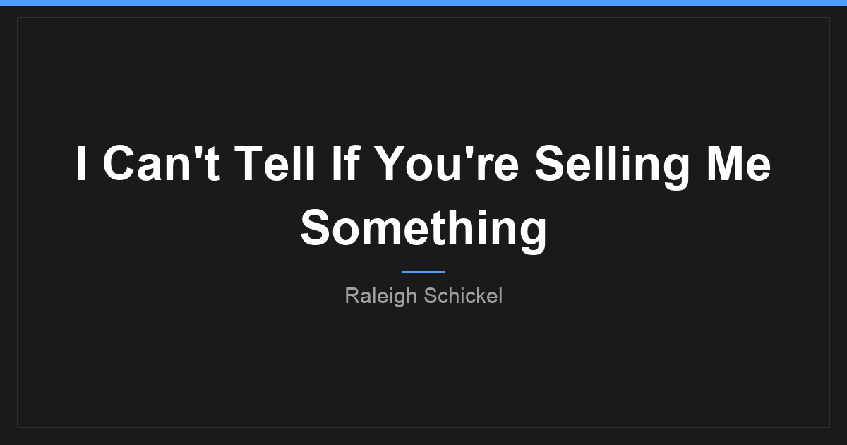 I Can't Tell If You're Selling Me Something