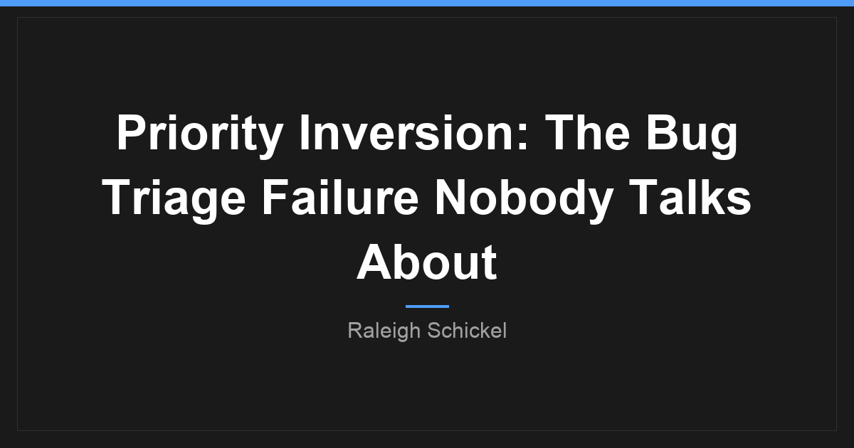 Priority Inversion: The Bug Triage Failure Nobody Talks About