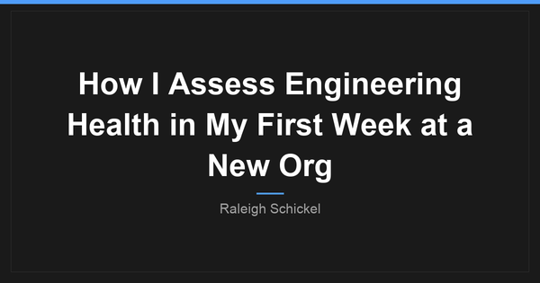 How I Assess Engineering Health in My First Week at a New Org
