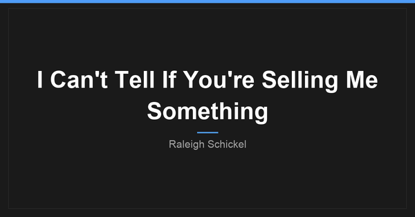I Can't Tell If You're Selling Me Something