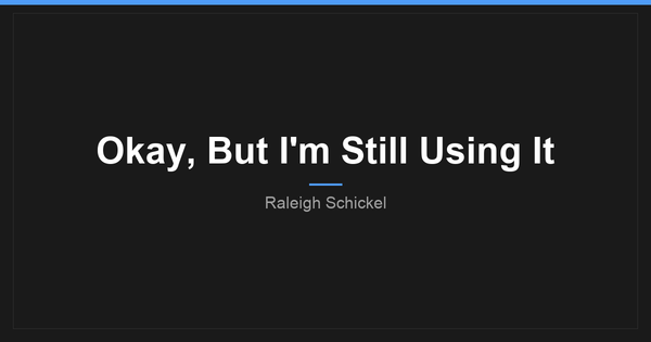 Okay, But I'm Still Using It