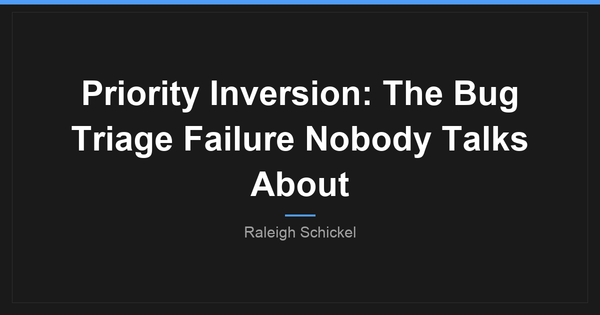 Priority Inversion: The Bug Triage Failure Nobody Talks About