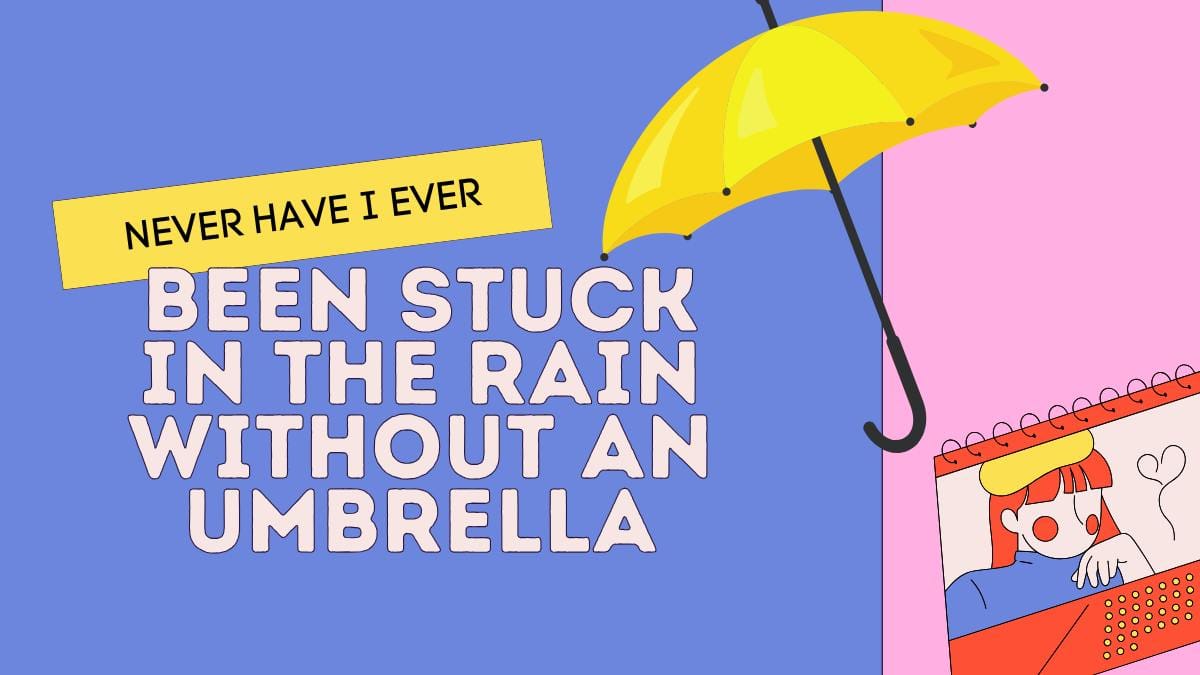 Never have I ever been stuck in the rain without an umbrella.