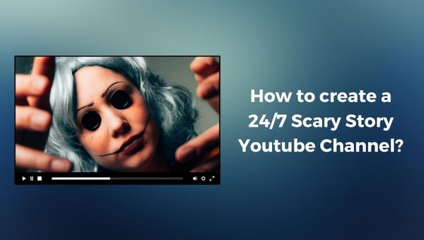 A Guide to Creating a 24/7 Scary Story Youtube Channel