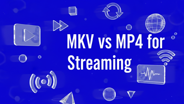 MKV vs MP4 for Streaming: Which Video Format Should You Use?