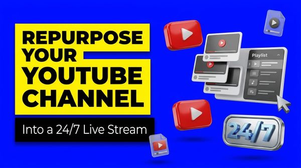 How to Repurpose Your Whole YouTube Channel Into a 24/7 Live Stream