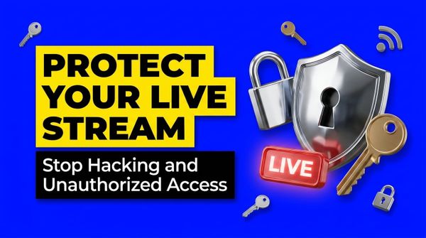 How to Protect Your Live Streams From Hacking and Unauthorized Access
