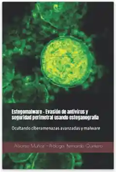 Estegomalware - Evasión de antivirus y seguridad perimetral usando esteganografía Ocultando ciberamenazas avanzadas y malware -Alfonso Muñoz Muñoz