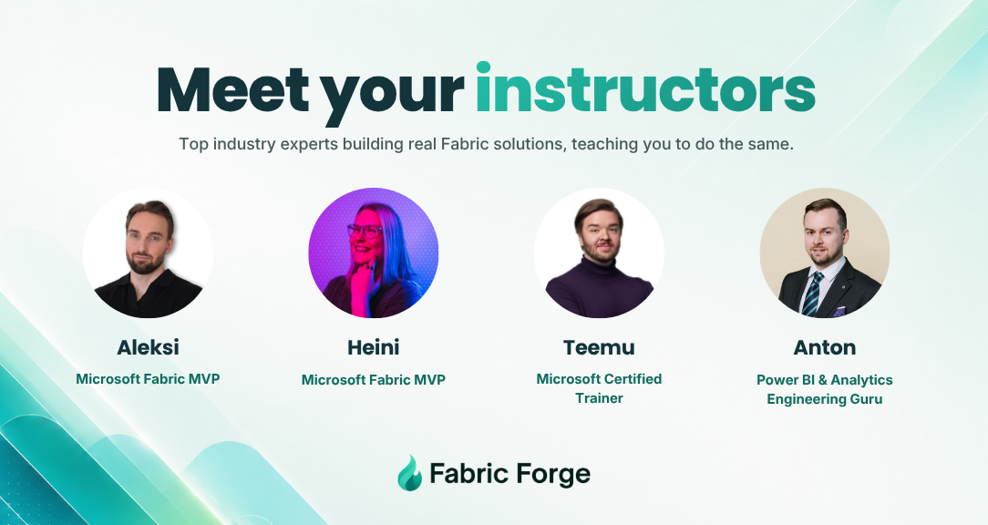 Meet your Fabric Forge instructors — Aleksi Partanen (Microsoft Fabric MVP), Heini Ilmarinen (Microsoft Fabric MVP), Teemu Multanen (Microsoft Certified Trainer), Anton Jääskeläinen (Power BI & Analytics Engineering)