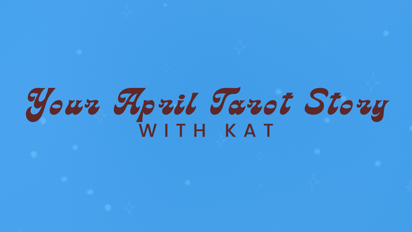 Your April Tarot Story w/ Kat