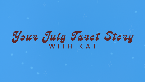 Your July Tarot Story w/Kat