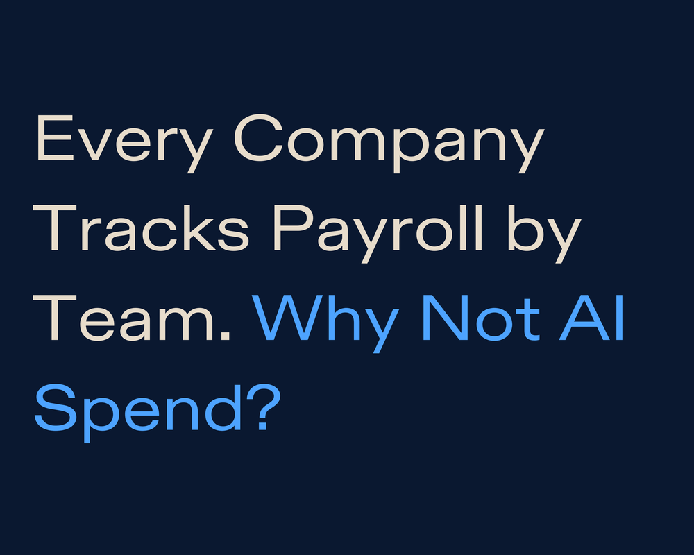 Every Company Tracks Payroll by Team. Why Not AI Spend?