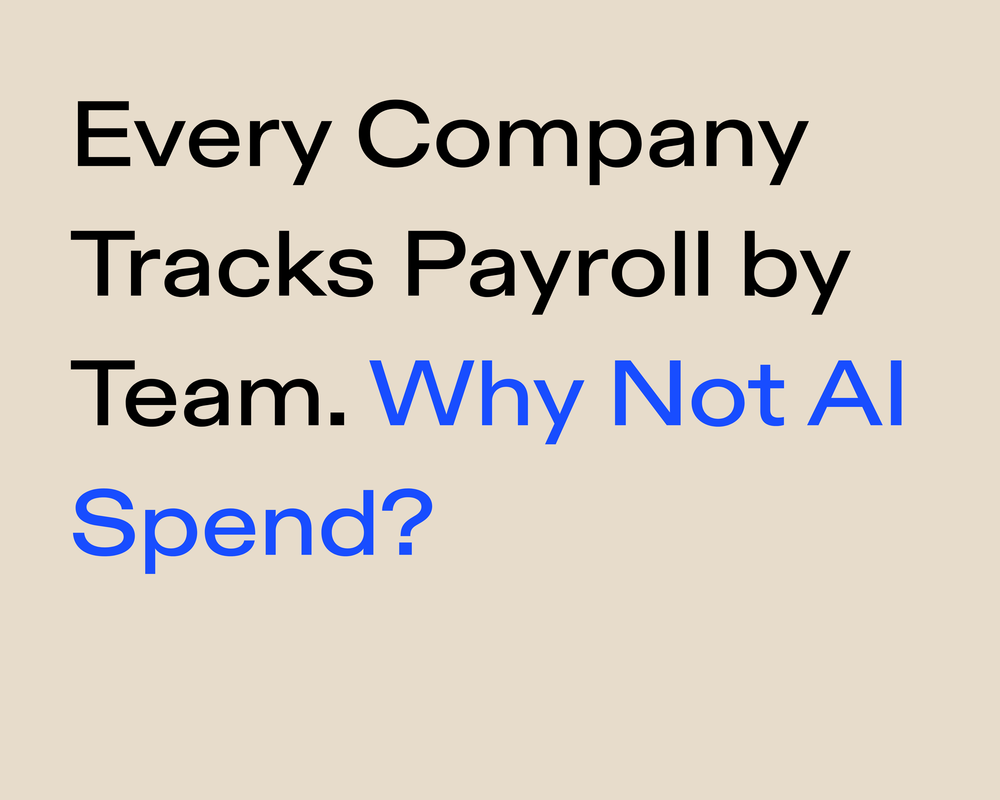 Every Company Tracks Payroll by Team. Why Not AI Spend?