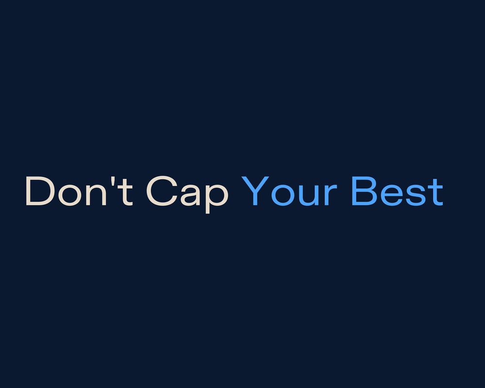 Don't Cap Your Best