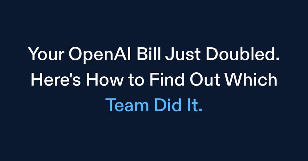Your OpenAI Bill Just Doubled. (Here's How to Find Out Which Team Did It.)
