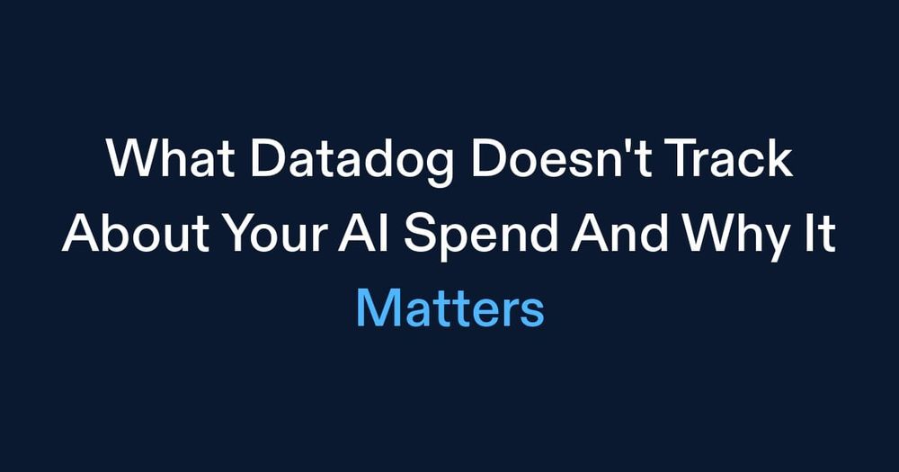 What Datadog Doesn't Track About Your AI Spend (And Why It Matters)