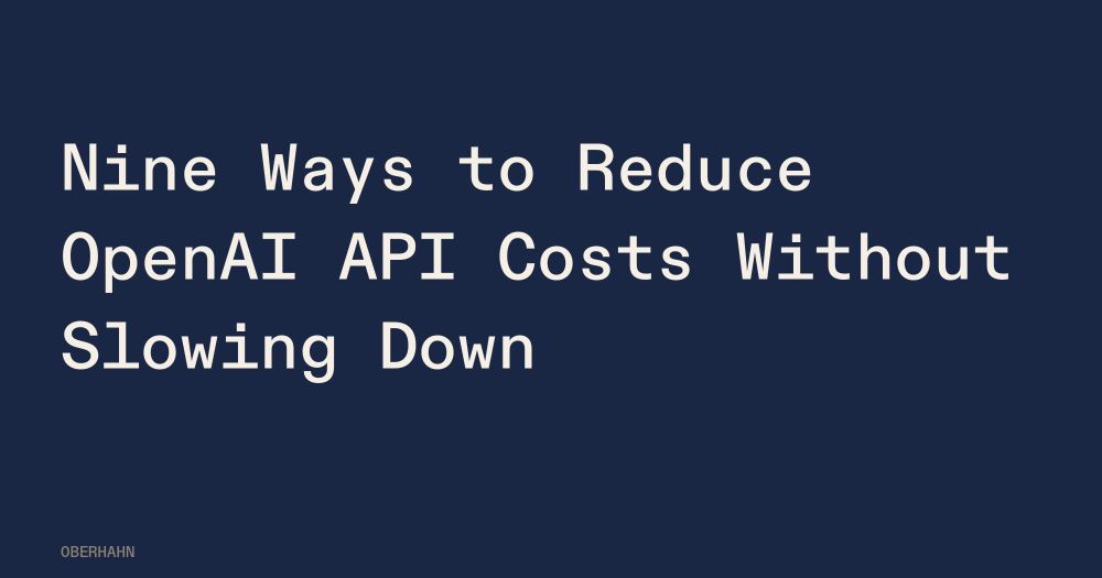 Nine Ways to Reduce OpenAI API Costs Without Slowing Down