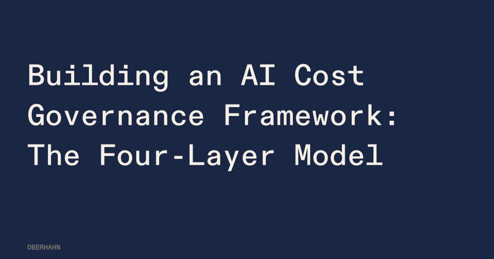 Building an AI Cost Governance Framework: The Four-Layer Model