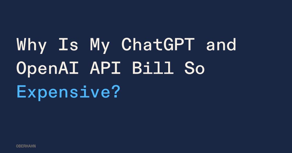 Why Is My ChatGPT and OpenAI API Bill So Expensive?