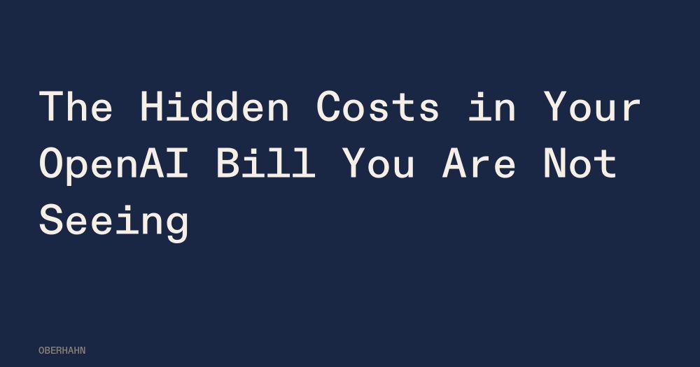 The Hidden Costs in Your OpenAI Bill You Are Not Seeing