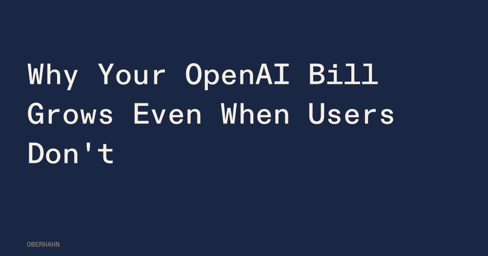 Why Your OpenAI Bill Grows Even When Users Don't