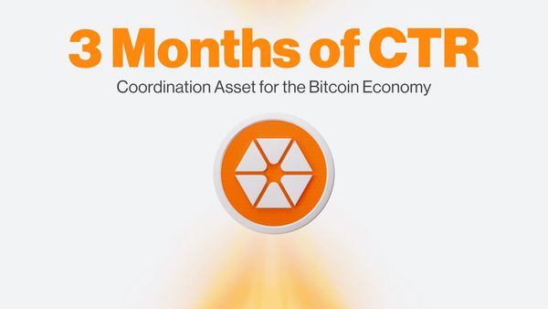 3 Months of CTR - Coordination Asset for the Bitcoin Economy