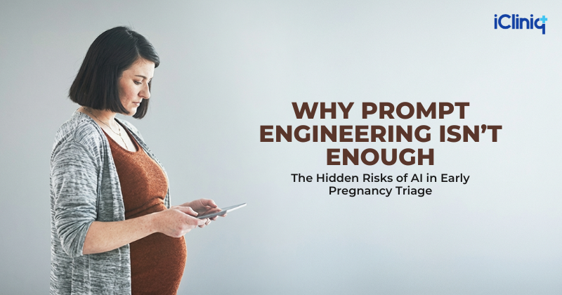 Why Prompt Engineering Isn’t Enough: The Hidden Risks of AI in Early Pregnancy Triage