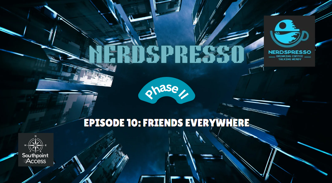 [VIDEO] Nerdspresso Phase II Episode 10: Friends Everywhere