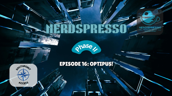 [VIDEO] Nerdspresso Phase II Episode 16: Optipus!