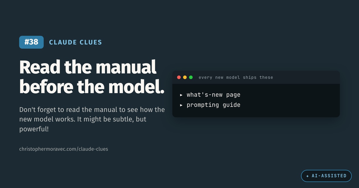 Claude Clue #38. Read the manual before the model: every new Claude model ships a what's-new page and a prompting guide, and that is where the rest of the story lives.