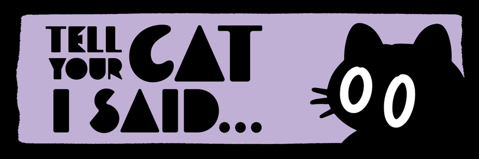 A purple and black banner that says TELL YOUR CAT... with a wide-eyed black cat on the right.