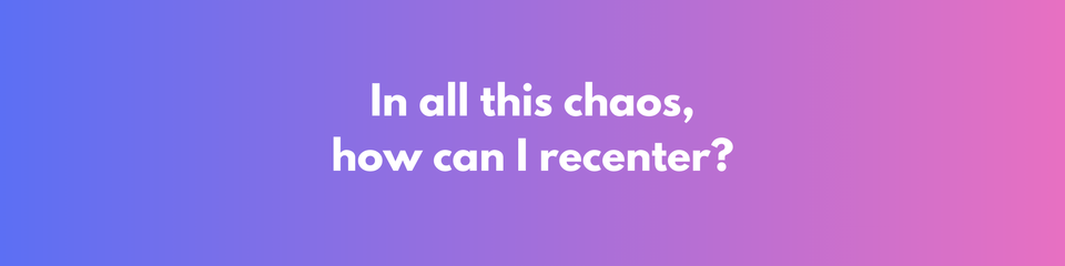 Coming Home to Ourselves Amidst Chaos