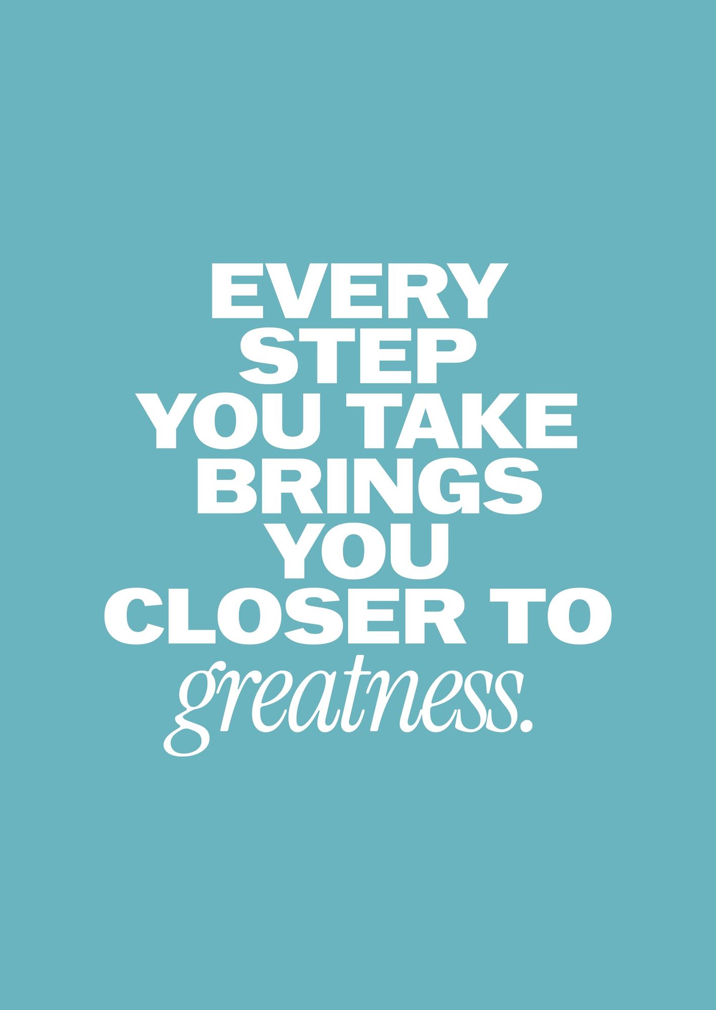 Every Step You Take Brings You Closer To Greatness