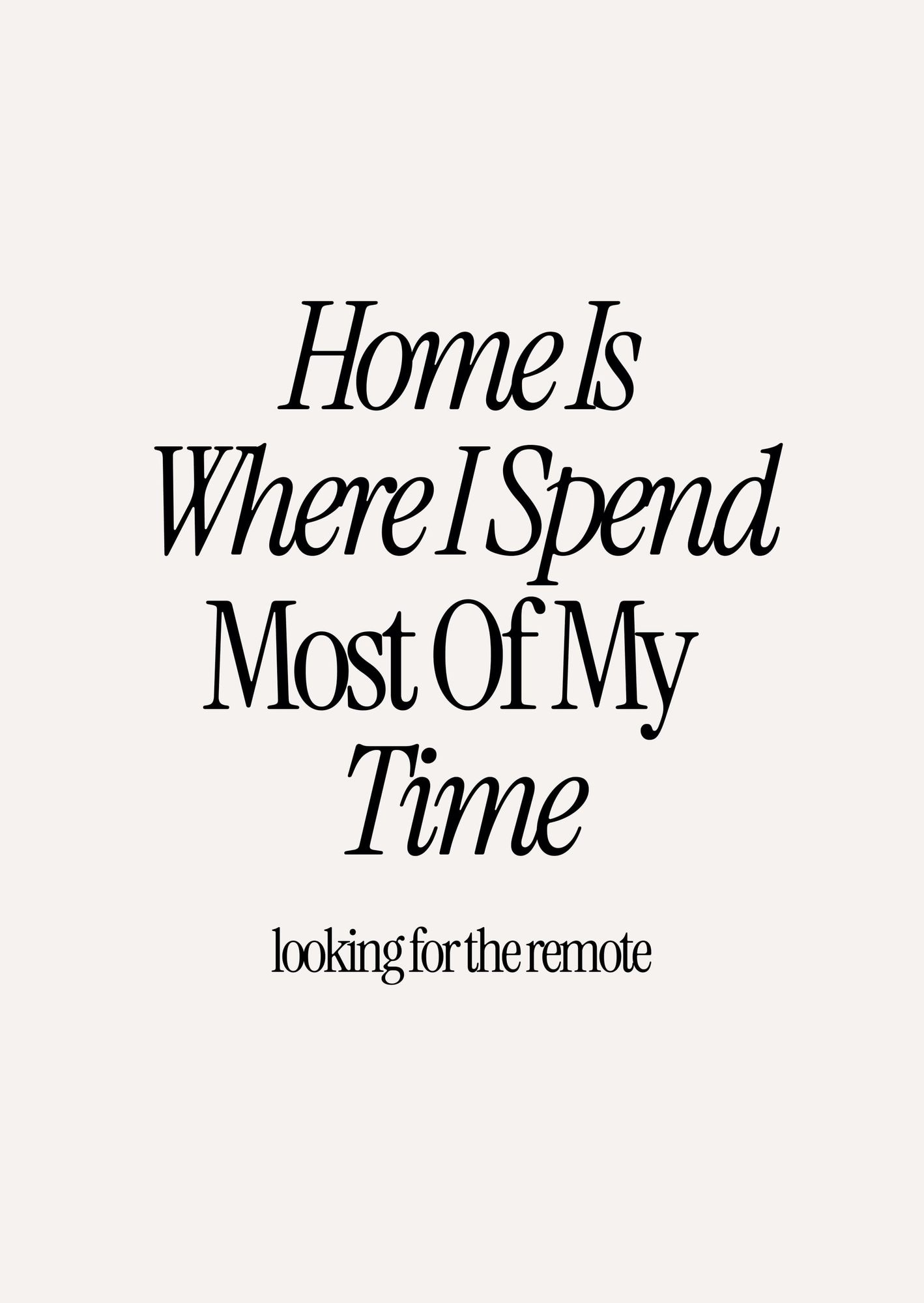 Home Is Where I Spend Most Of My Time Looking For The Remote