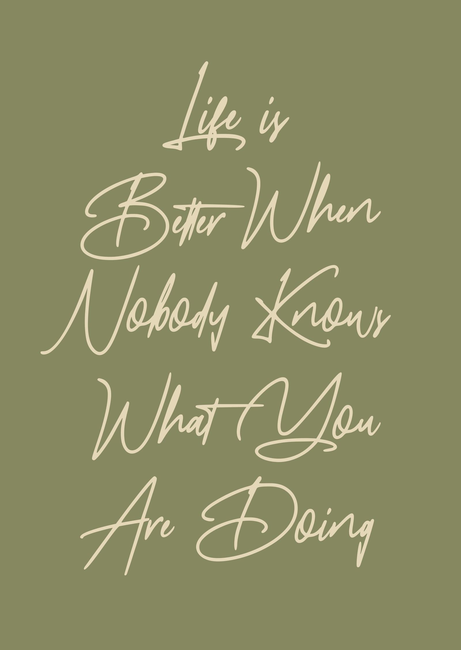 Life Is Better When Nobody Knows What You Are Doing