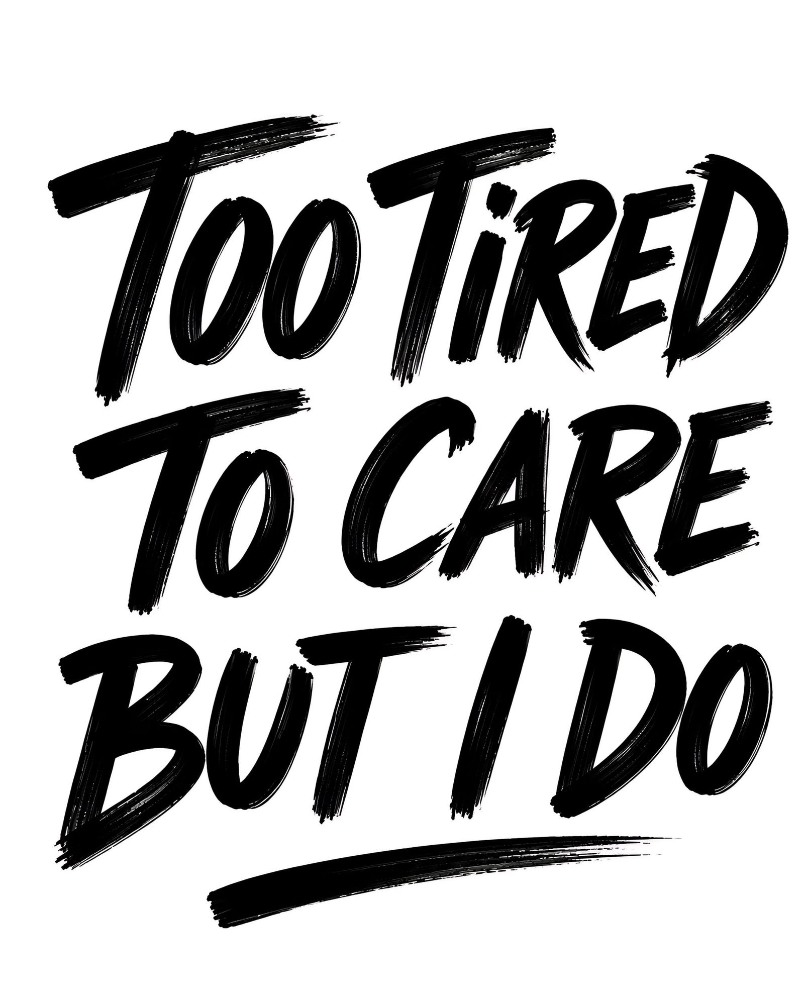 Too Tired To Care, But I Do