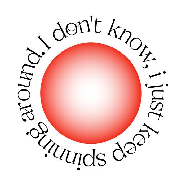 I Don’t Know I Just Keep Spinning Around Typography Design Circular Quote Layout